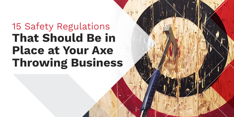 15 Safety Regulations That Should Be in Place at Your Axe Throwing Business