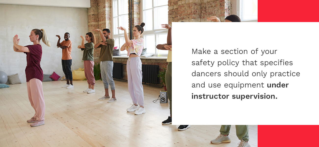 Make a section of your safety policy that specifies dancers should only practice and use equipment under instructor supervision.